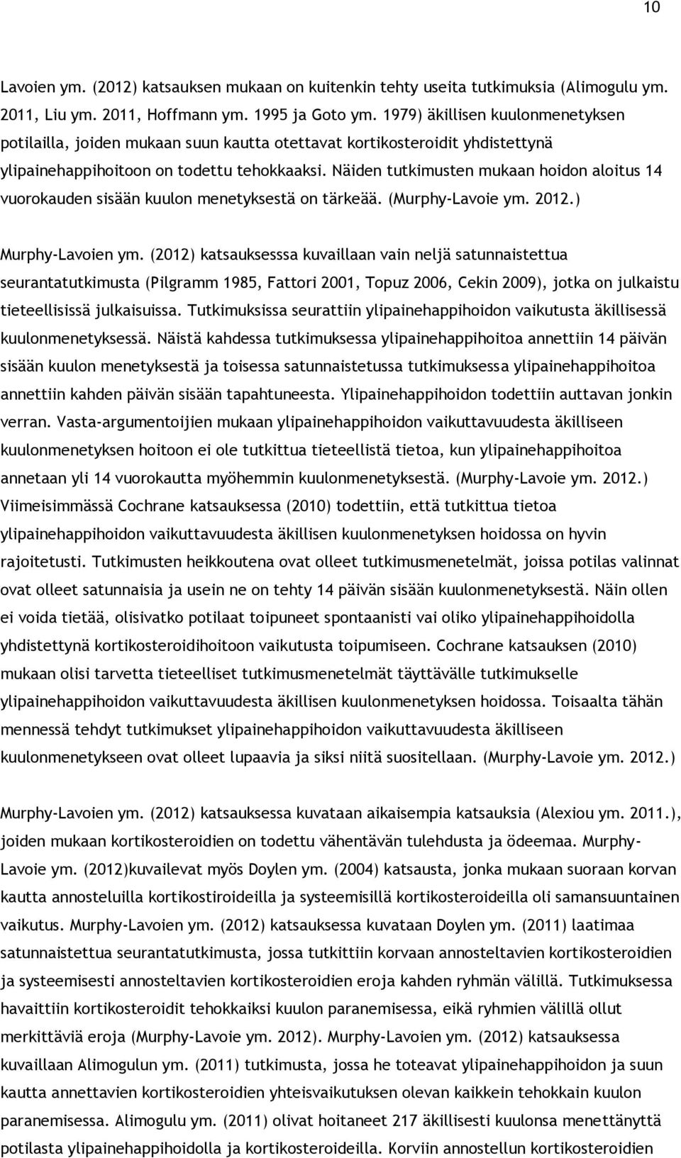 Näiden tutkimusten mukaan hoidon aloitus 14 vuorokauden sisään kuulon menetyksestä on tärkeää. (Murphy-Lavoie ym. 2012.) Murphy-Lavoien ym.