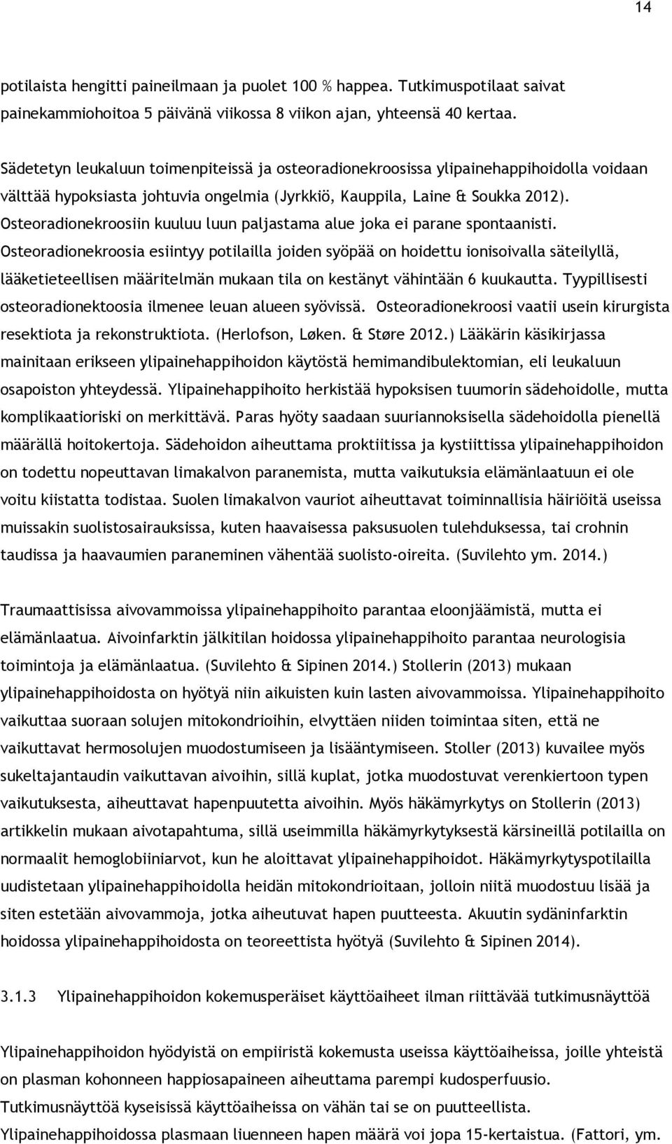 Osteoradionekroosiin kuuluu luun paljastama alue joka ei parane spontaanisti.