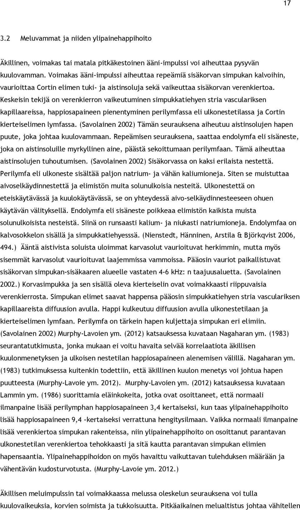 Keskeisin tekijä on verenkierron vaikeutuminen simpukkatiehyen stria vasculariksen kapillaareissa, happiosapaineen pienentyminen perilymfassa eli ulkonestetilassa ja Cortin kierteiselimen lymfassa.