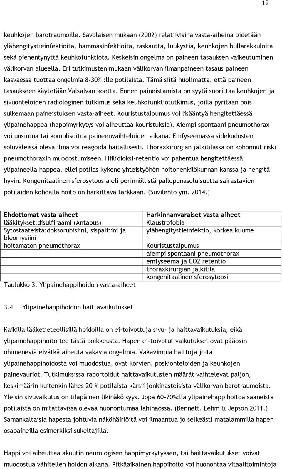 Keskeisin ongelma on paineen tasauksen vaikeutuminen välikorvan alueella. Eri tutkimusten mukaan välikorvan ilmanpaineen tasaus paineen kasvaessa tuottaa ongelmia 8-30% :lle potilaista.