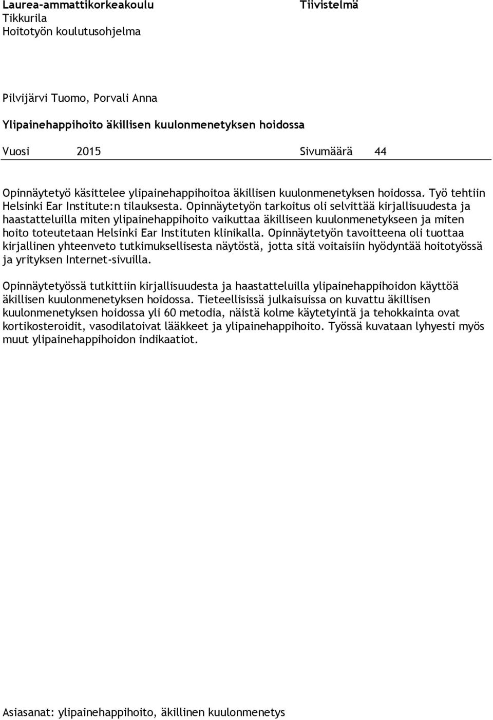 Opinnäytetyön tarkoitus oli selvittää kirjallisuudesta ja haastatteluilla miten ylipainehappihoito vaikuttaa äkilliseen kuulonmenetykseen ja miten hoito toteutetaan Helsinki Ear Instituten klinikalla.