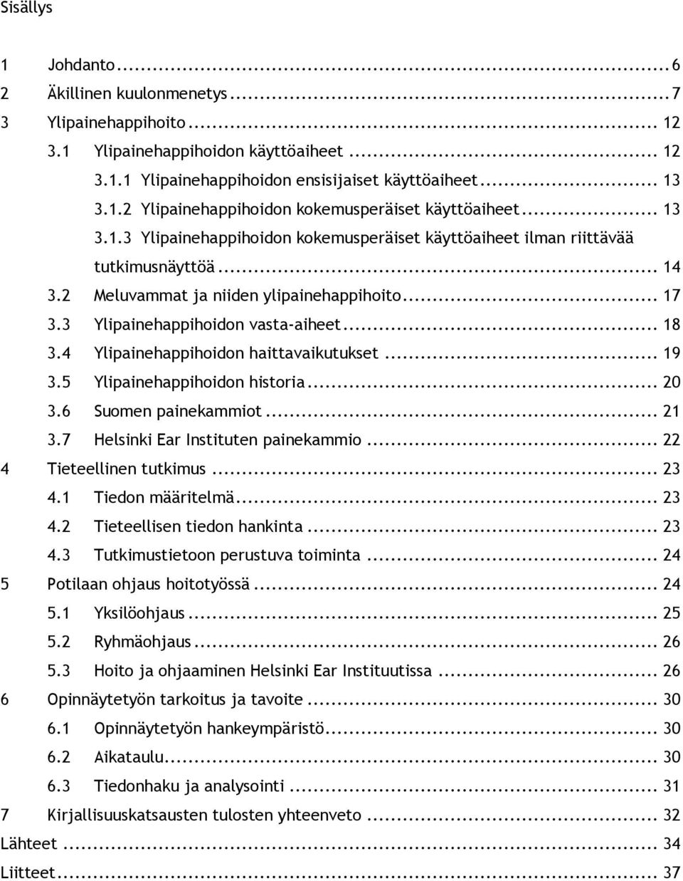 4 Ylipainehappihoidon haittavaikutukset... 19 3.5 Ylipainehappihoidon historia... 20 3.6 Suomen painekammiot... 21 3.7 Helsinki Ear Instituten painekammio... 22 4 Tieteellinen tutkimus... 23 4.