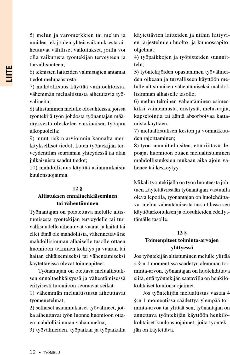 työn johdosta työnantajan määräyksestä oleskelee varsinaisen työajan ulkopuolella; 9) muut riskin arvioinnin kannalta merkitykselliset tiedot, kuten työntekijän terveydentilan seurannan yhteydessä