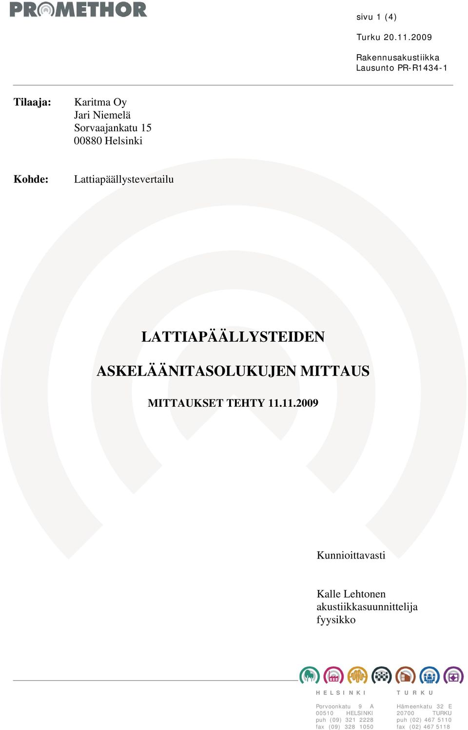 Lattiapäällystevertailu LATTIAPÄÄLLYSTEIDEN ASKELÄÄNITASOLUKUJEN MITTAUS MITTAUKSET TEHTY 11.