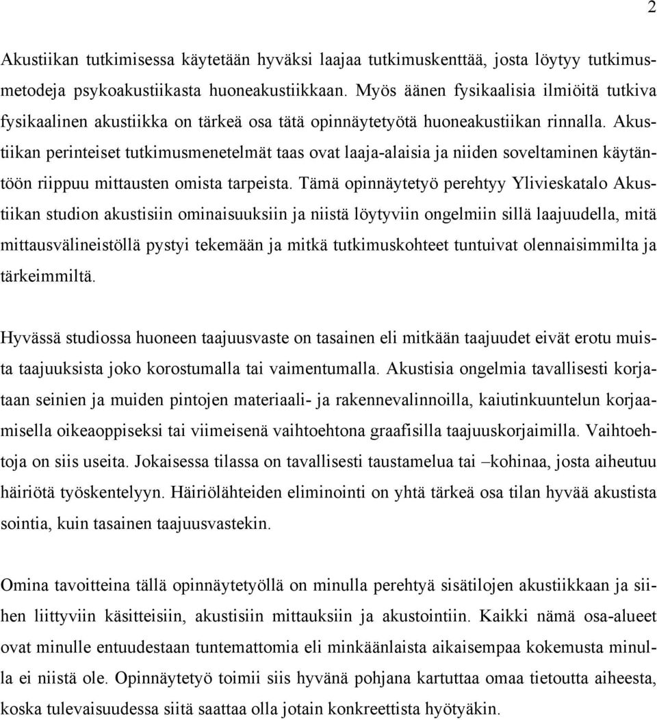 Akustiikan perinteiset tutkimusmenetelmät taas ovat laaja-alaisia ja niiden soveltaminen käytäntöön riippuu mittausten omista tarpeista.