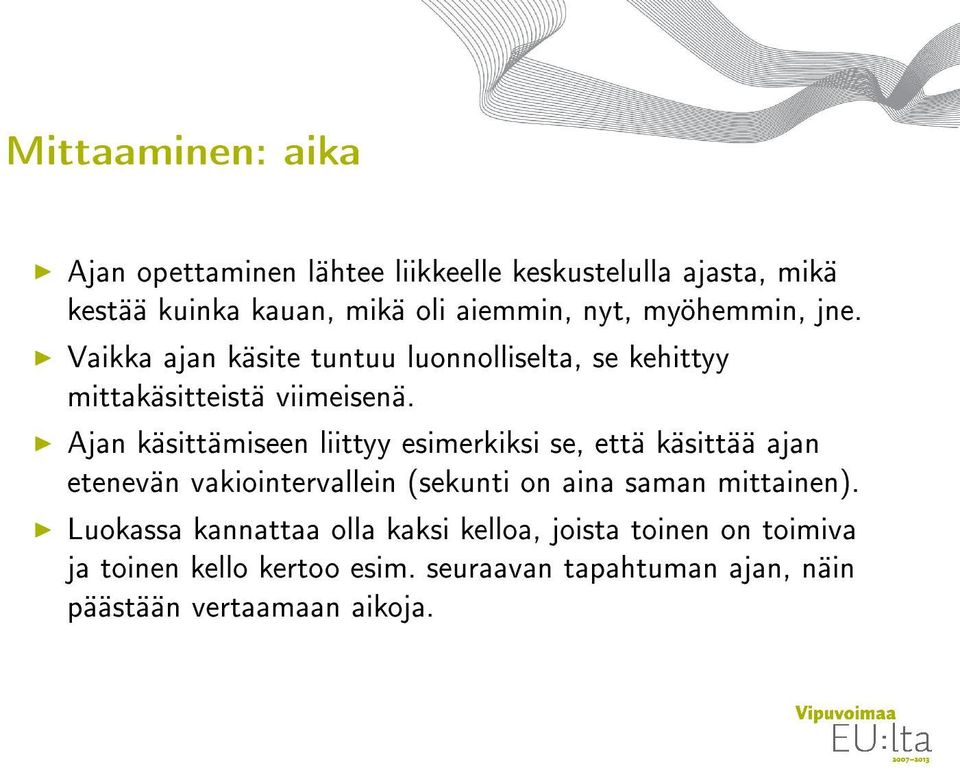 Ajan käsittämiseen liittyy esimerkiksi se, että käsittää ajan etenevän vakiointervallein (sekunti on aina saman mittainen).