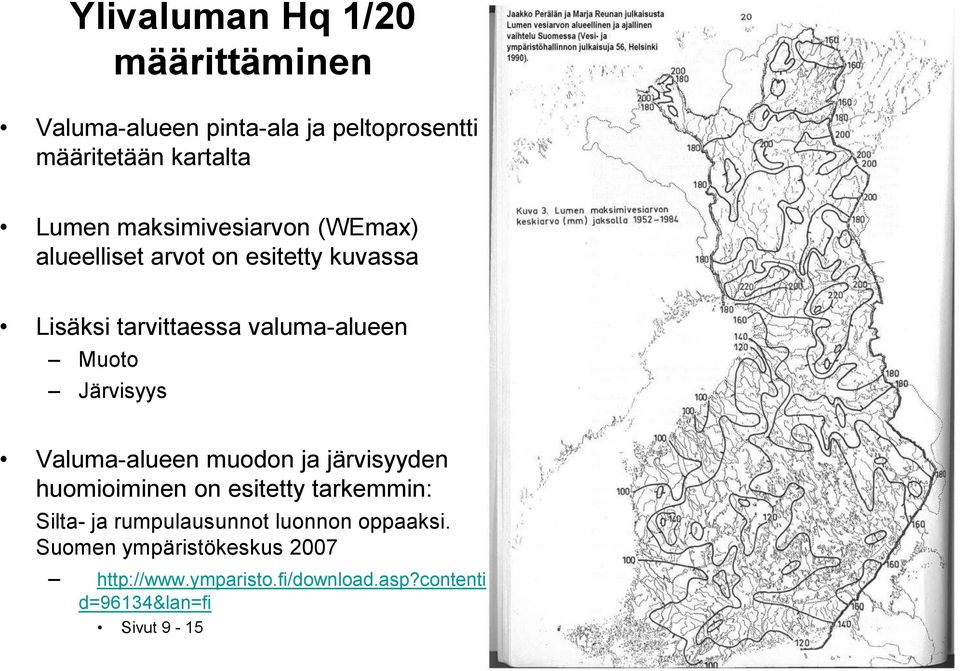 Järvisyys Valuma-alueen muodon ja järvisyyden huomioiminen on esitetty tarkemmin: Silta- ja rumpulausunnot