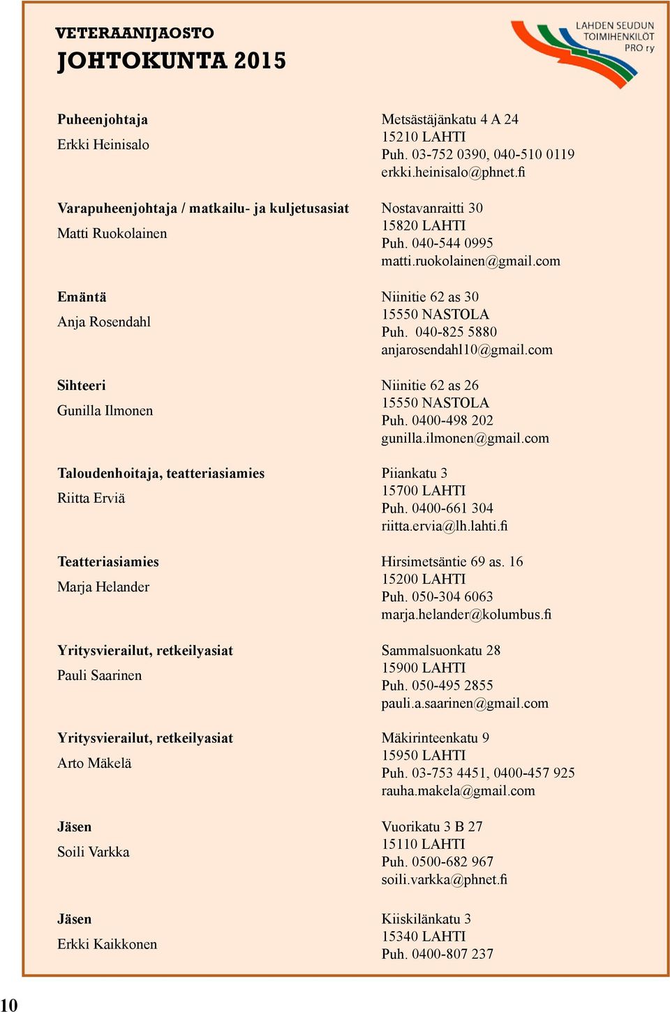 Metsästäjänkatu 4 A 24 15210 LAHTI Puh. 03752 0390, 040510 0119 erkki.heinisalo@phnet.fi Nostavanraitti 30 15820 LAHTI Puh. 040544 0995 matti.ruokolainen@gmail.com Niinitie 62 as 30 15550 NASTOLA Puh.