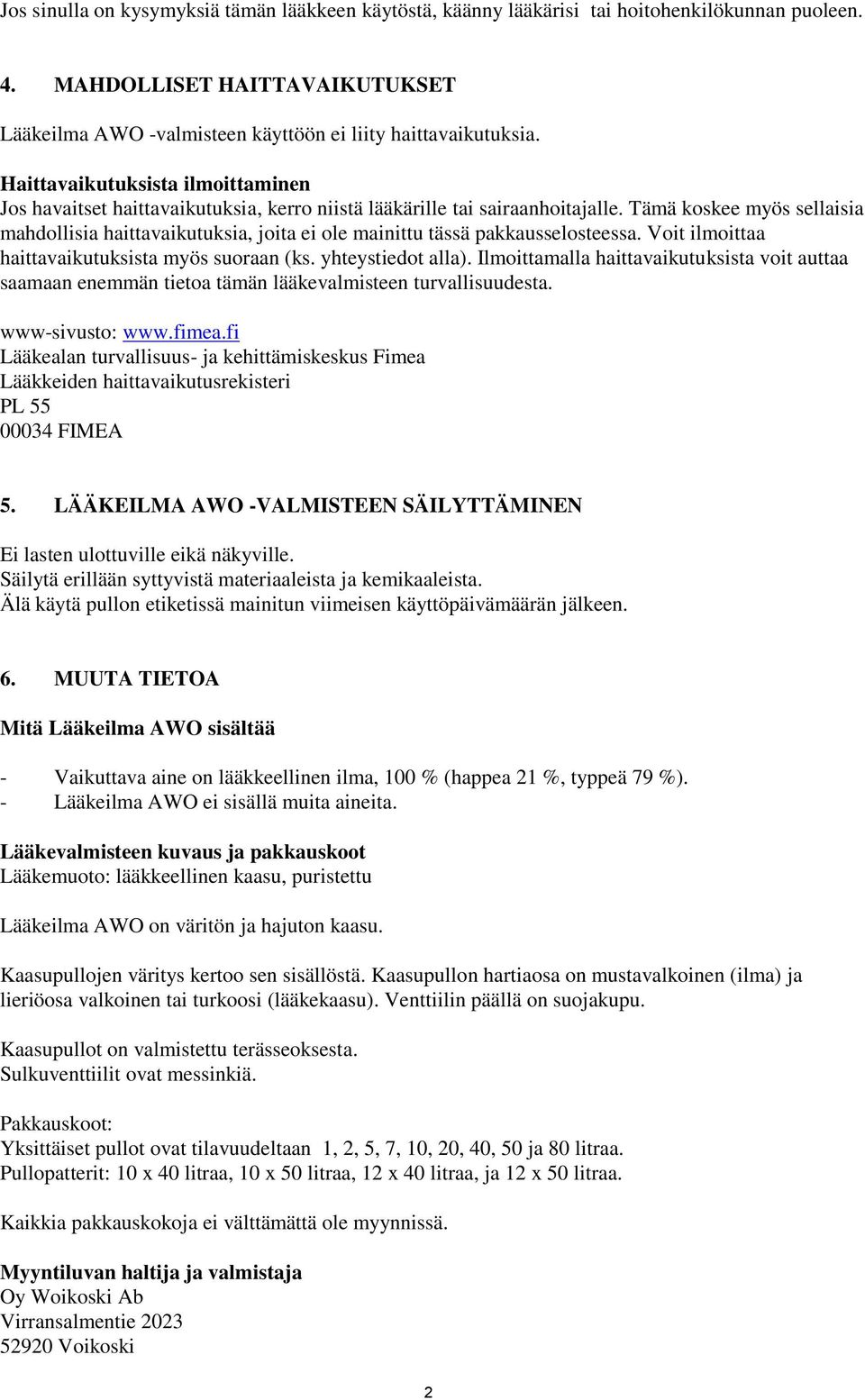 Tämä koskee myös sellaisia mahdollisia haittavaikutuksia, joita ei ole mainittu tässä pakkausselosteessa. Voit ilmoittaa haittavaikutuksista myös suoraan (ks. yhteystiedot alla).