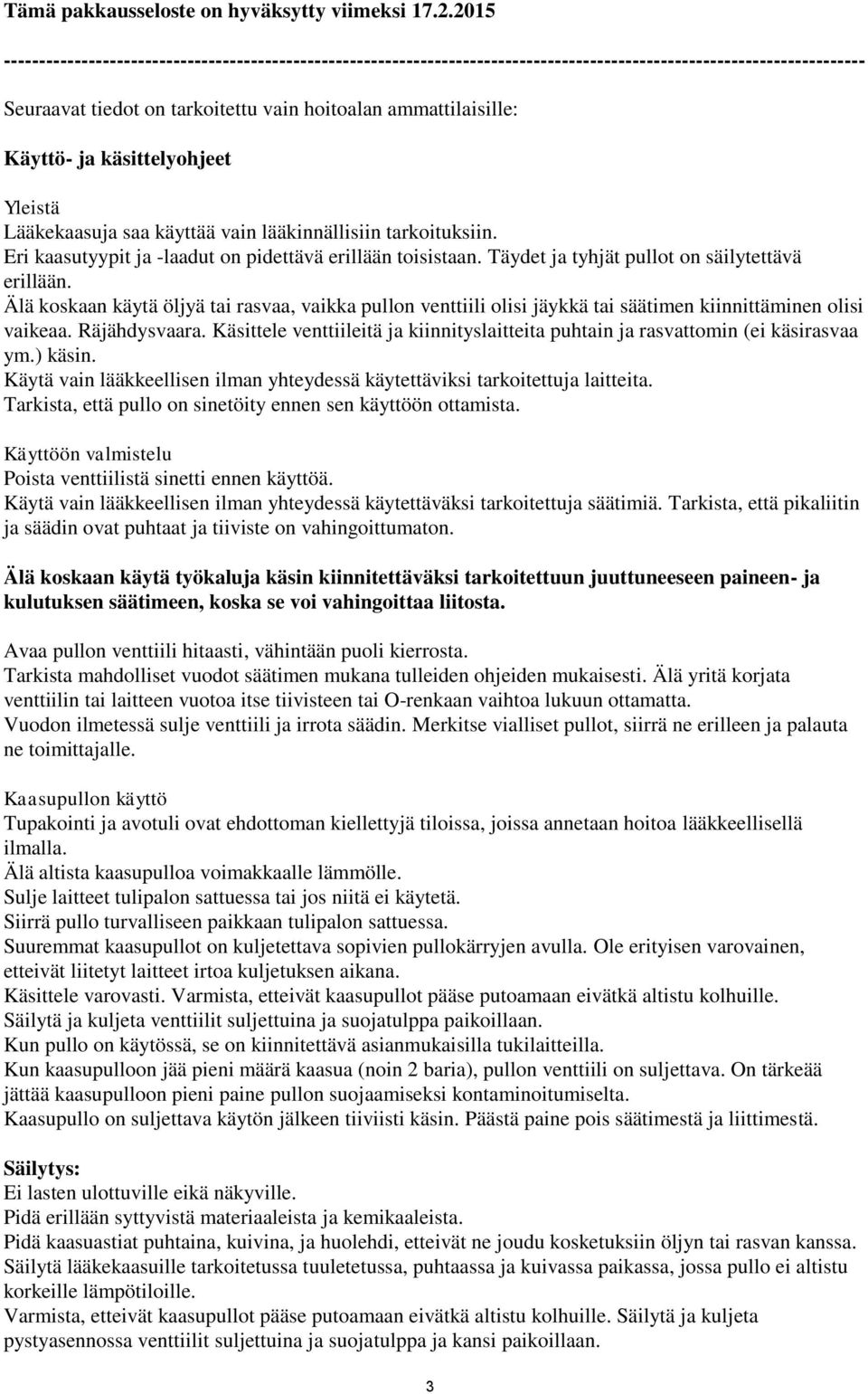 ja käsittelyohjeet Yleistä Lääkekaasuja saa käyttää vain lääkinnällisiin tarkoituksiin. Eri kaasutyypit ja -laadut on pidettävä erillään toisistaan. Täydet ja tyhjät pullot on säilytettävä erillään.