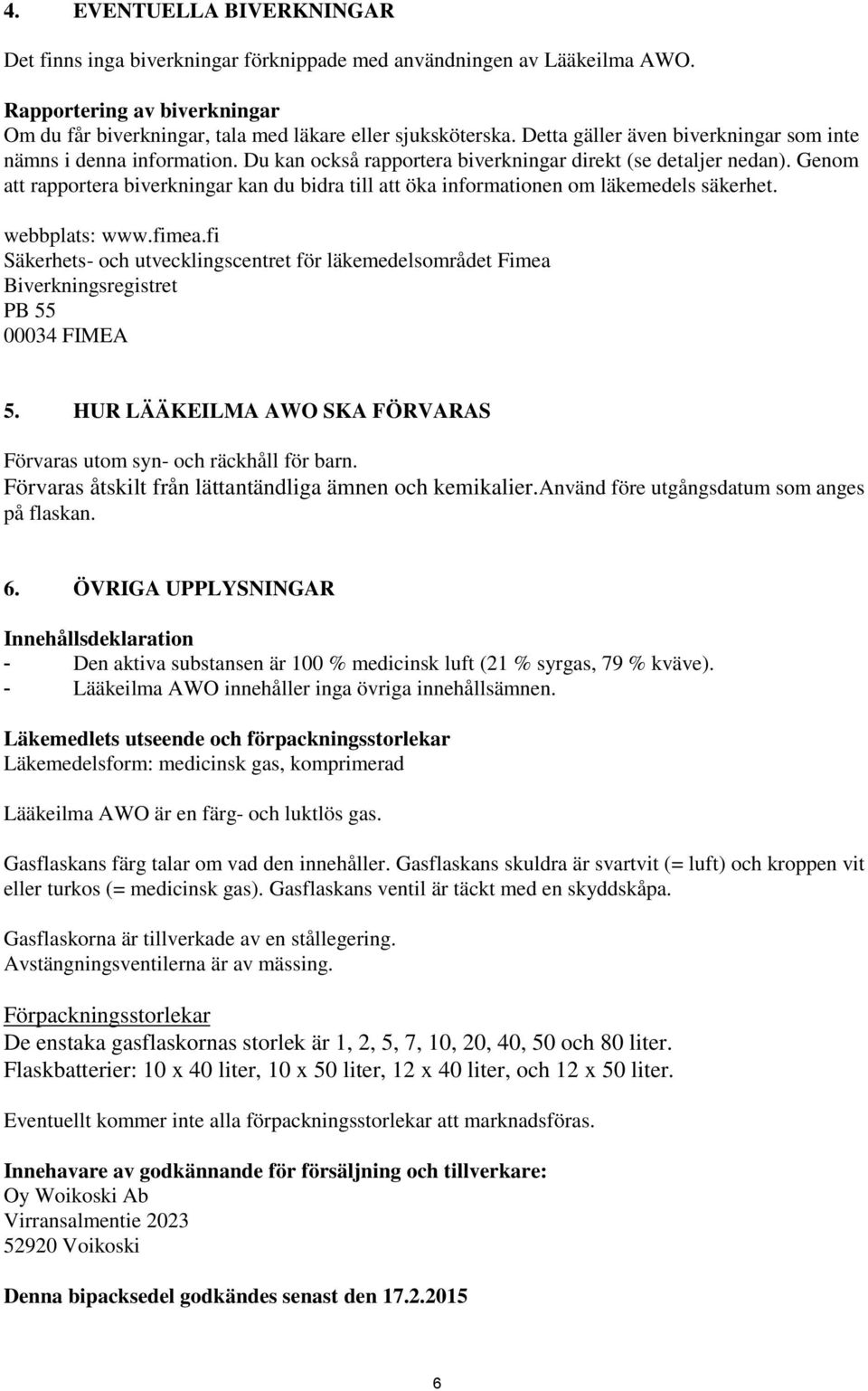 Genom att rapportera biverkningar kan du bidra till att öka informationen om läkemedels säkerhet. webbplats: www.fimea.