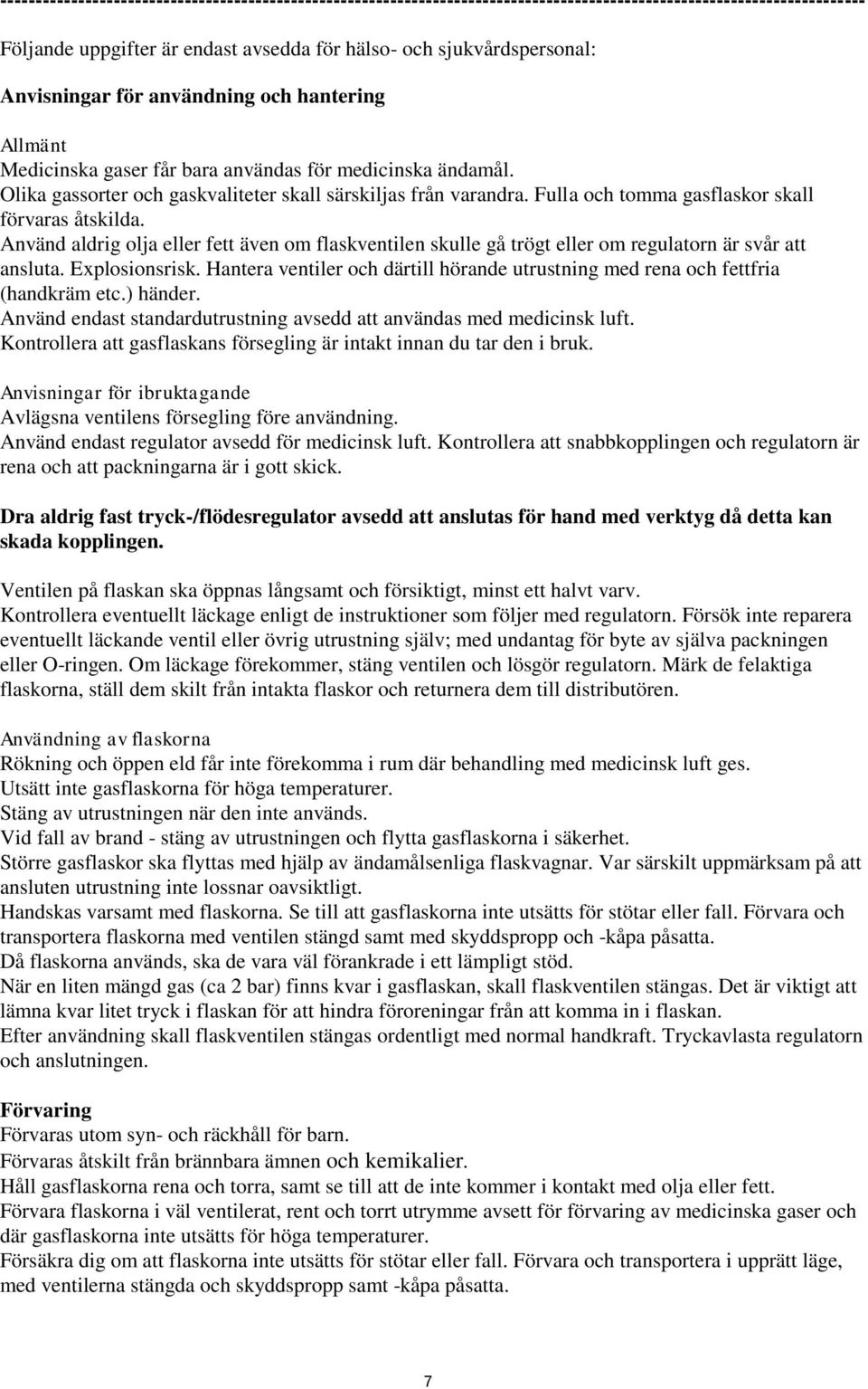 Fulla och tomma gasflaskor skall förvaras åtskilda. Använd aldrig olja eller fett även om flaskventilen skulle gå trögt eller om regulatorn är svår att ansluta. Explosionsrisk.