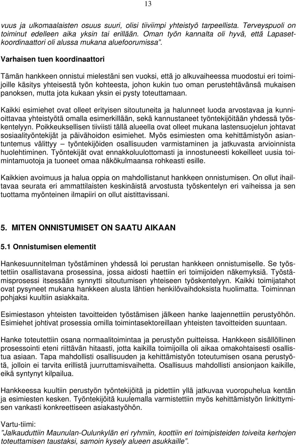 Varhaisen tuen koordinaattori Tämän hankkeen onnistui mielestäni sen vuoksi, että jo alkuvaiheessa muodostui eri toimijoille käsitys yhteisestä työn kohteesta, johon kukin tuo oman perustehtävänsä