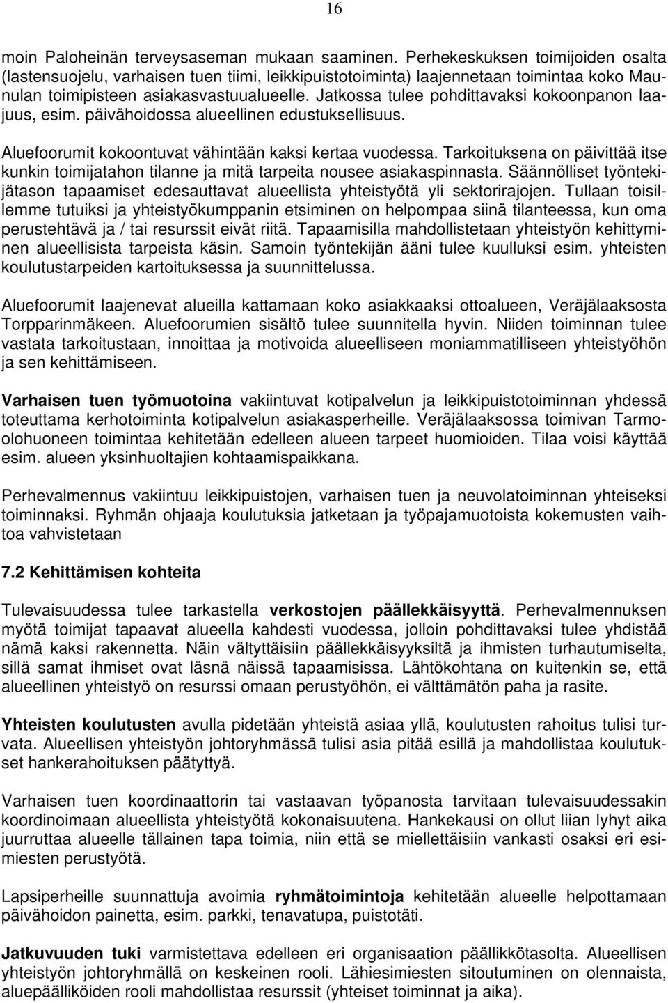 Jatkossa tulee pohdittavaksi kokoonpanon laajuus, esim. päivähoidossa alueellinen edustuksellisuus. Aluefoorumit kokoontuvat vähintään kaksi kertaa vuodessa.