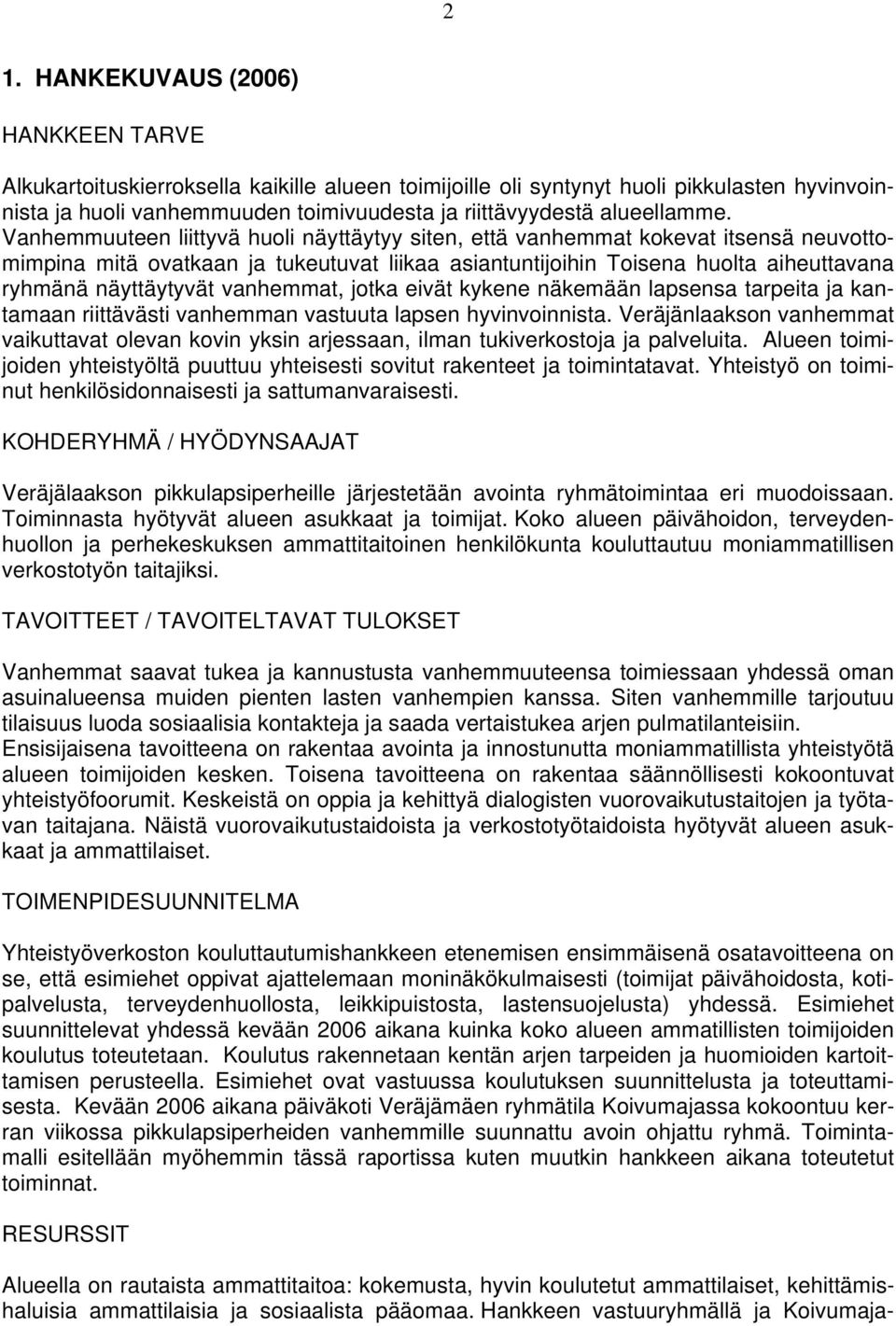 Vanhemmuuteen liittyvä huoli näyttäytyy siten, että vanhemmat kokevat itsensä neuvottomimpina mitä ovatkaan ja tukeutuvat liikaa asiantuntijoihin Toisena huolta aiheuttavana ryhmänä näyttäytyvät