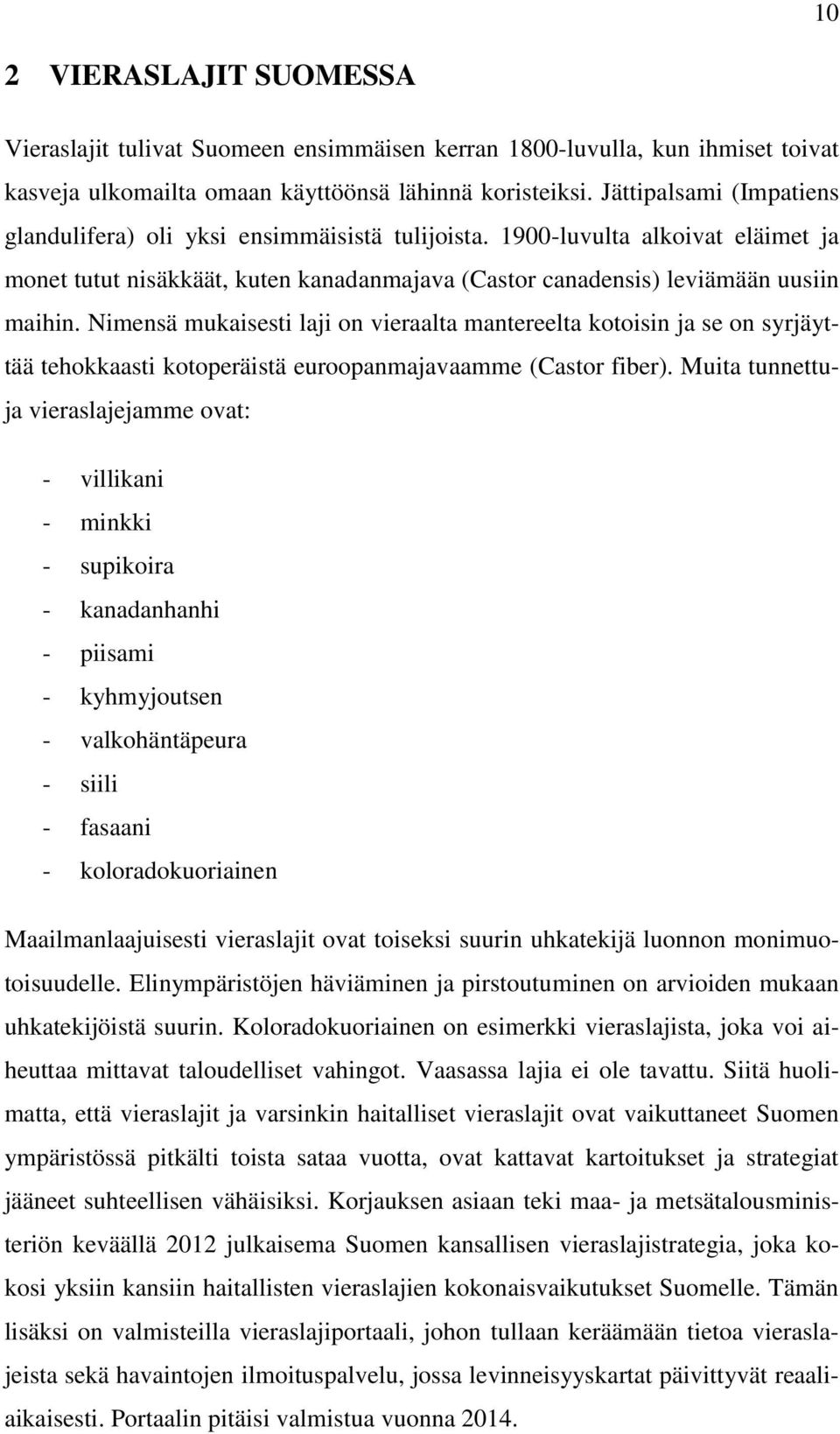 Nimensä mukaisesti laji on vieraalta mantereelta kotoisin ja se on syrjäyttää tehokkaasti kotoperäistä euroopanmajavaamme (Castor fiber).