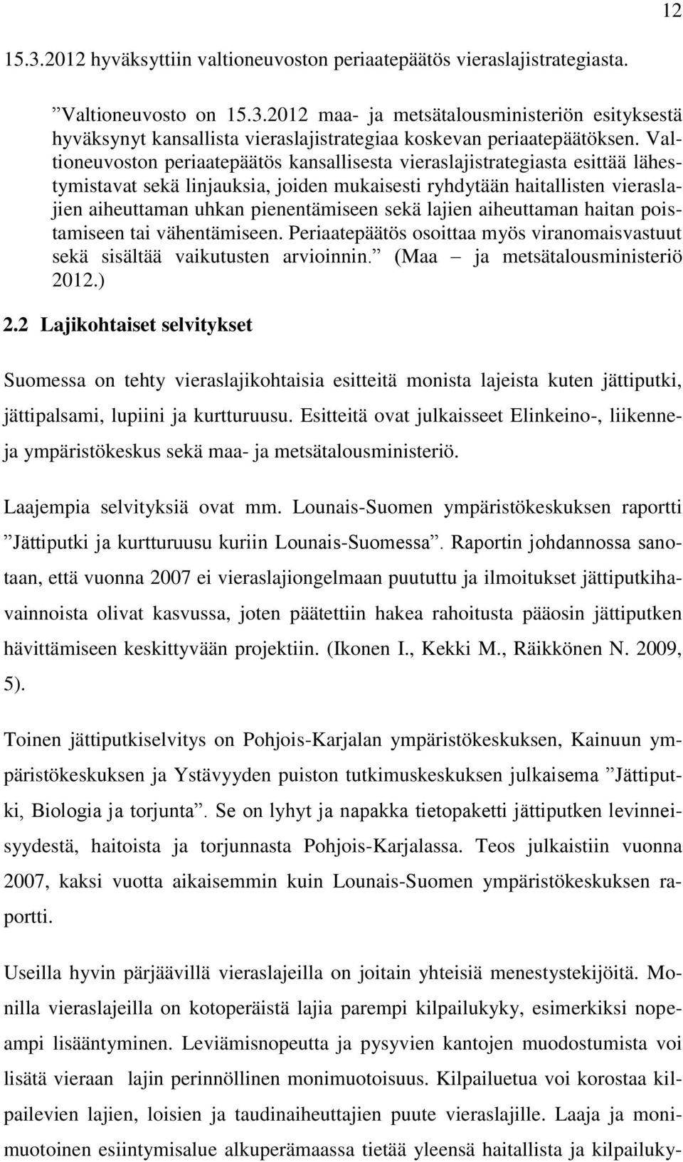 sekä lajien aiheuttaman haitan poistamiseen tai vähentämiseen. Periaatepäätös osoittaa myös viranomaisvastuut sekä sisältää vaikutusten arvioinnin. (Maa ja metsätalousministeriö 2012.) 2.