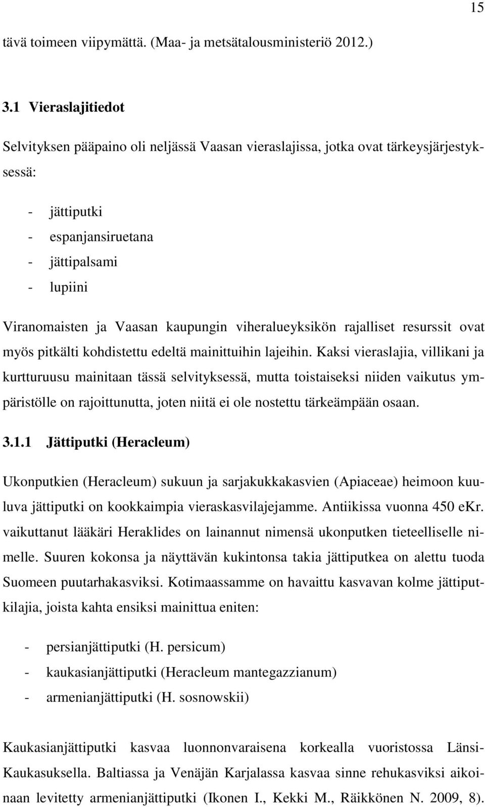 kaupungin viheralueyksikön rajalliset resurssit ovat myös pitkälti kohdistettu edeltä mainittuihin lajeihin.