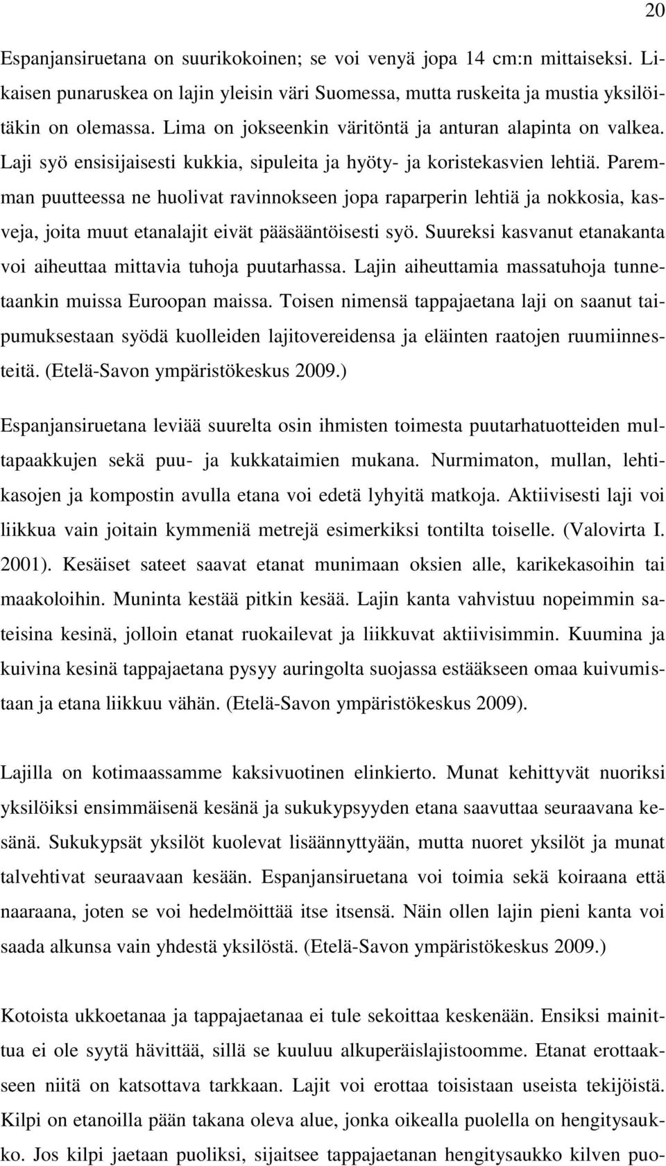 Paremman puutteessa ne huolivat ravinnokseen jopa raparperin lehtiä ja nokkosia, kasveja, joita muut etanalajit eivät pääsääntöisesti syö.