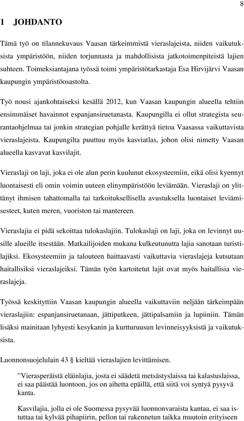 Työ nousi ajankohtaiseksi kesällä 2012, kun Vaasan kaupungin alueella tehtiin ensimmäiset havainnot espanjansiruetanasta.