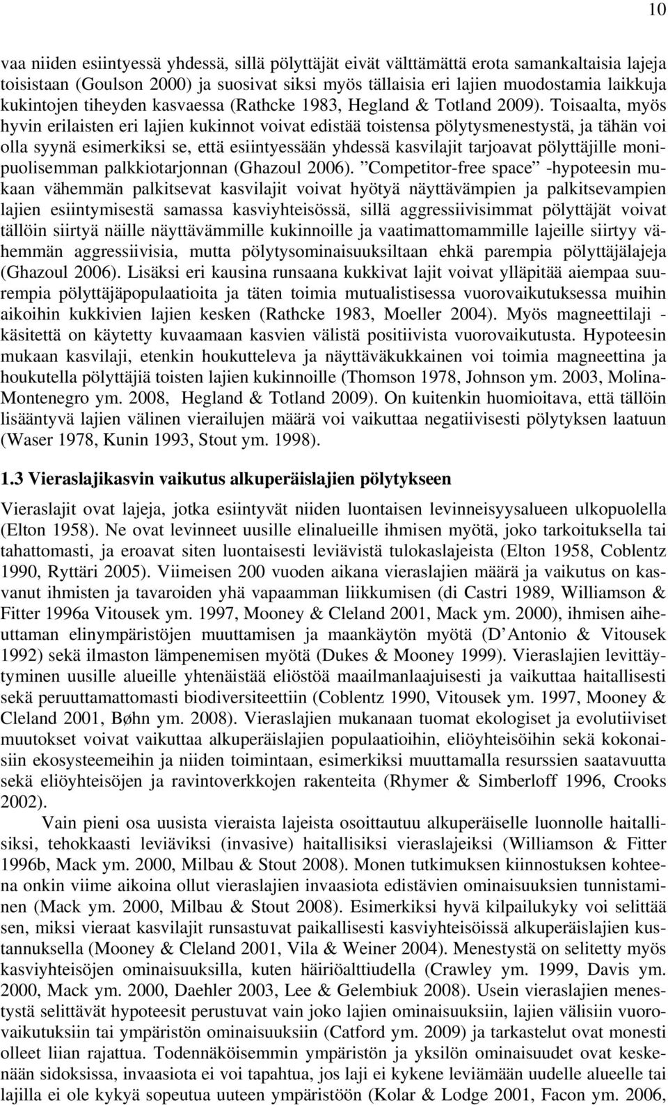 Toisaalta, myös hyvin erilaisten eri lajien kukinnot voivat edistää toistensa pölytysmenestystä, ja tähän voi olla syynä esimerkiksi se, että esiintyessään yhdessä kasvilajit tarjoavat pölyttäjille