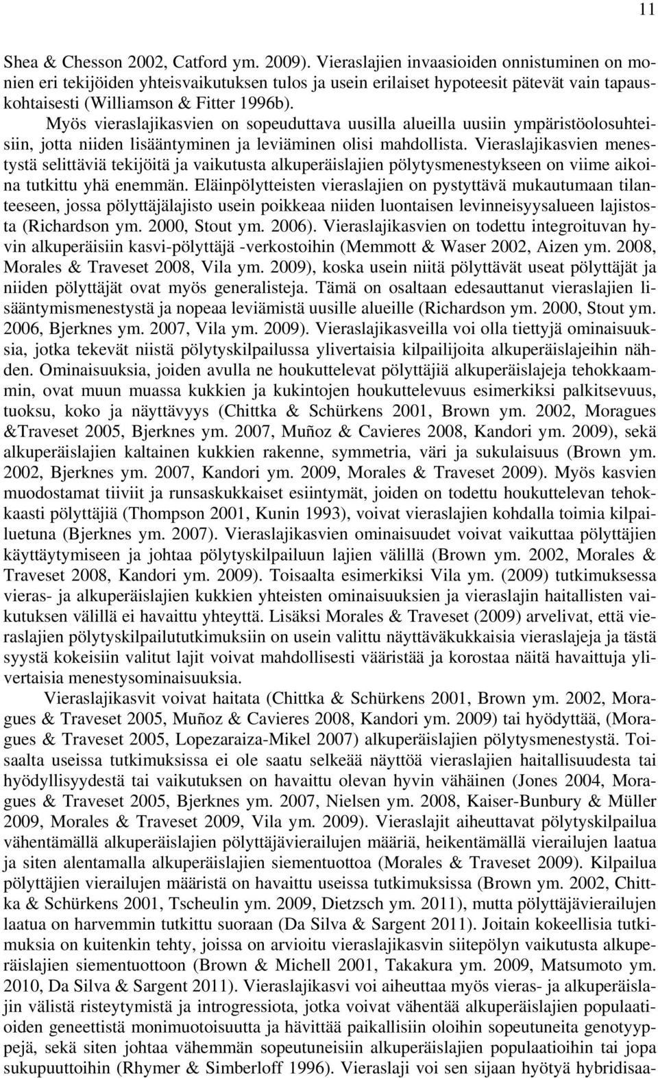 Myös vieraslajikasvien on sopeuduttava uusilla alueilla uusiin ympäristöolosuhteisiin, jotta niiden lisääntyminen ja leviäminen olisi mahdollista.