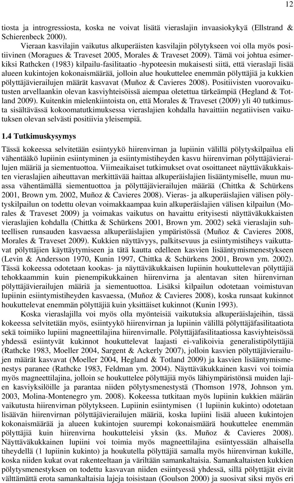Tämä voi johtua esimerkiksi Rathcken (1983) kilpailu-fasilitaatio -hypoteesin mukaisesti siitä, että vieraslaji lisää alueen kukintojen kokonaismäärää, jolloin alue houkuttelee enemmän pölyttäjiä ja