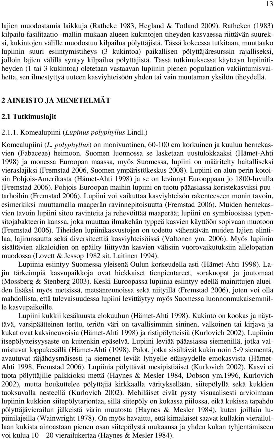 Tässä kokeessa tutkitaan, muuttaako lupiinin suuri esiintymistiheys (3 kukintoa) paikallisen pölyttäjäresurssin rajalliseksi, jolloin lajien välillä syntyy kilpailua pölyttäjistä.
