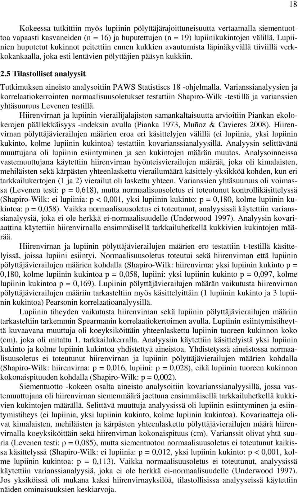 5 Tilastolliset analyysit Tutkimuksen aineisto analysoitiin PAWS Statistiscs 18 -ohjelmalla.