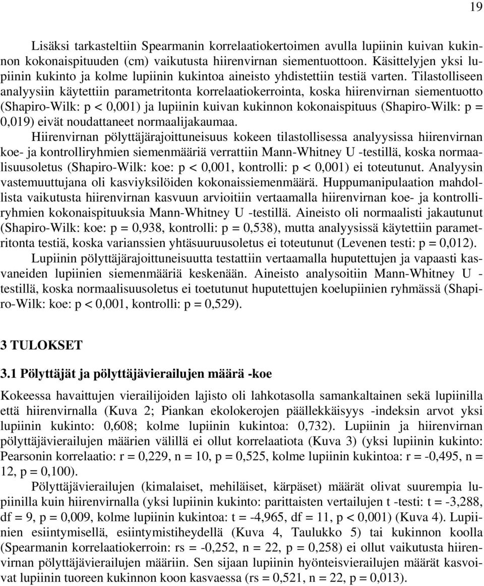Tilastolliseen analyysiin käytettiin parametritonta korrelaatiokerrointa, koska hiirenvirnan siementuotto (Shapiro-Wilk: p < 0,001) ja lupiinin kuivan kukinnon kokonaispituus (Shapiro-Wilk: p =