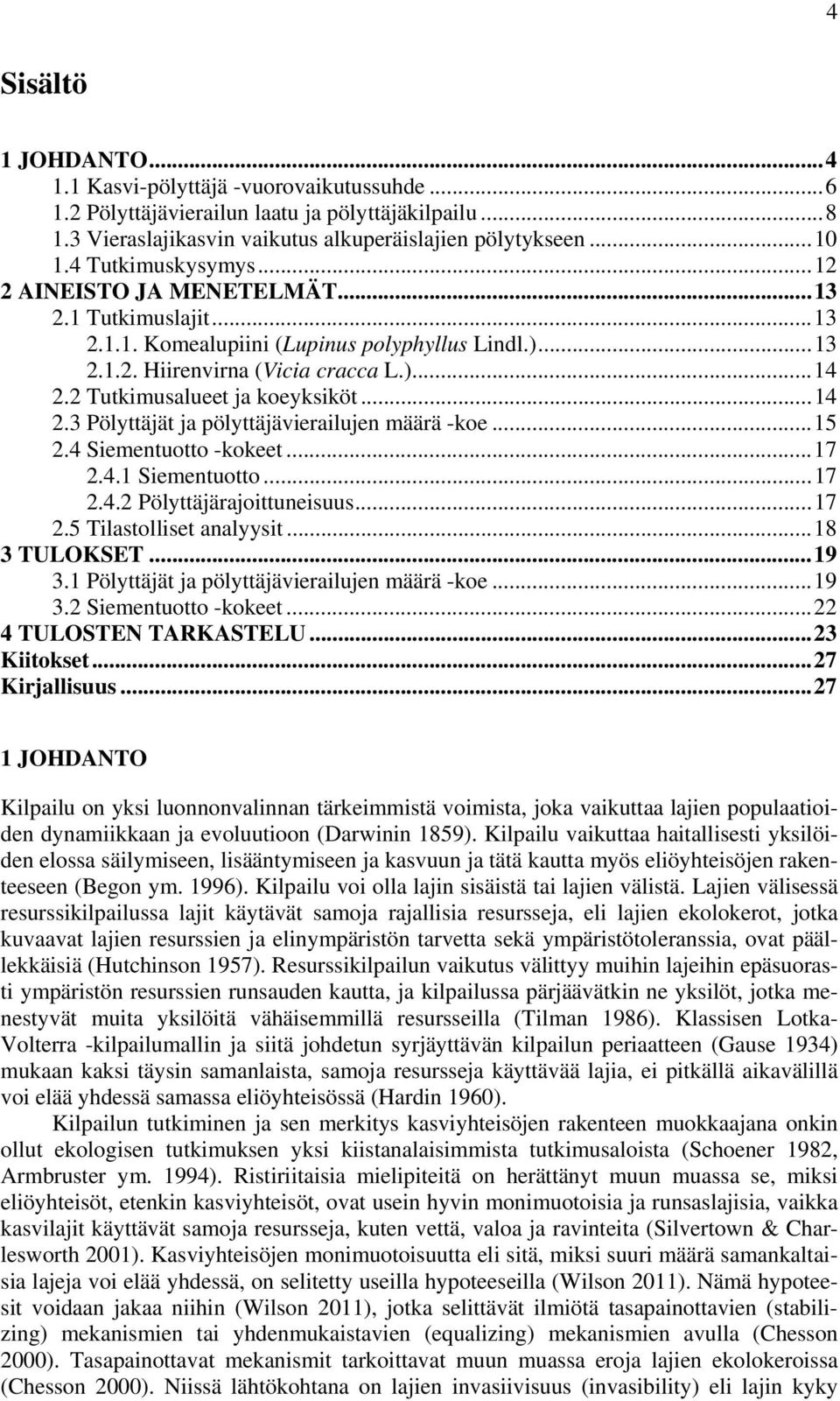 2 Tutkimusalueet ja koeyksiköt... 14 2.3 Pölyttäjät ja pölyttäjävierailujen määrä -koe... 15 2.4 Siementuotto -kokeet... 17 2.4.1 Siementuotto... 17 2.4.2 Pölyttäjärajoittuneisuus... 17 2.5 Tilastolliset analyysit.