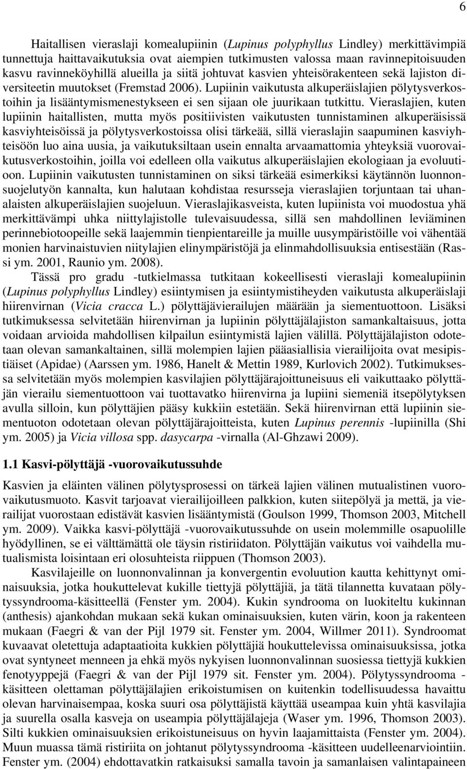 Lupiinin vaikutusta alkuperäislajien pölytysverkostoihin ja lisääntymismenestykseen ei sen sijaan ole juurikaan tutkittu.