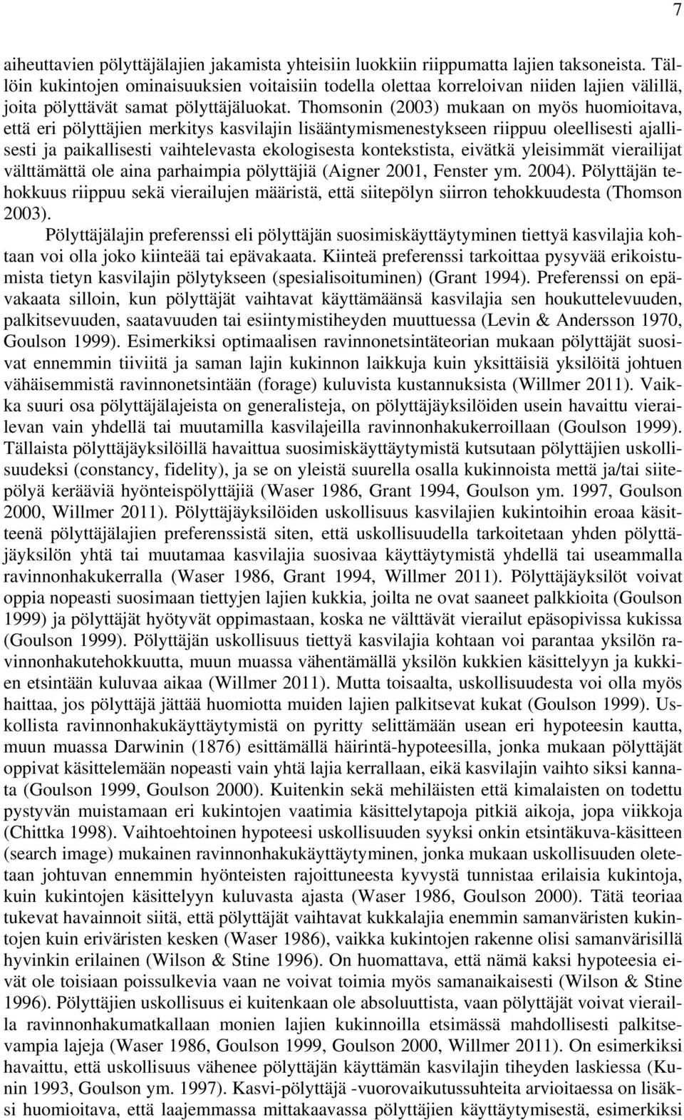 Thomsonin (2003) mukaan on myös huomioitava, että eri pölyttäjien merkitys kasvilajin lisääntymismenestykseen riippuu oleellisesti ajallisesti ja paikallisesti vaihtelevasta ekologisesta