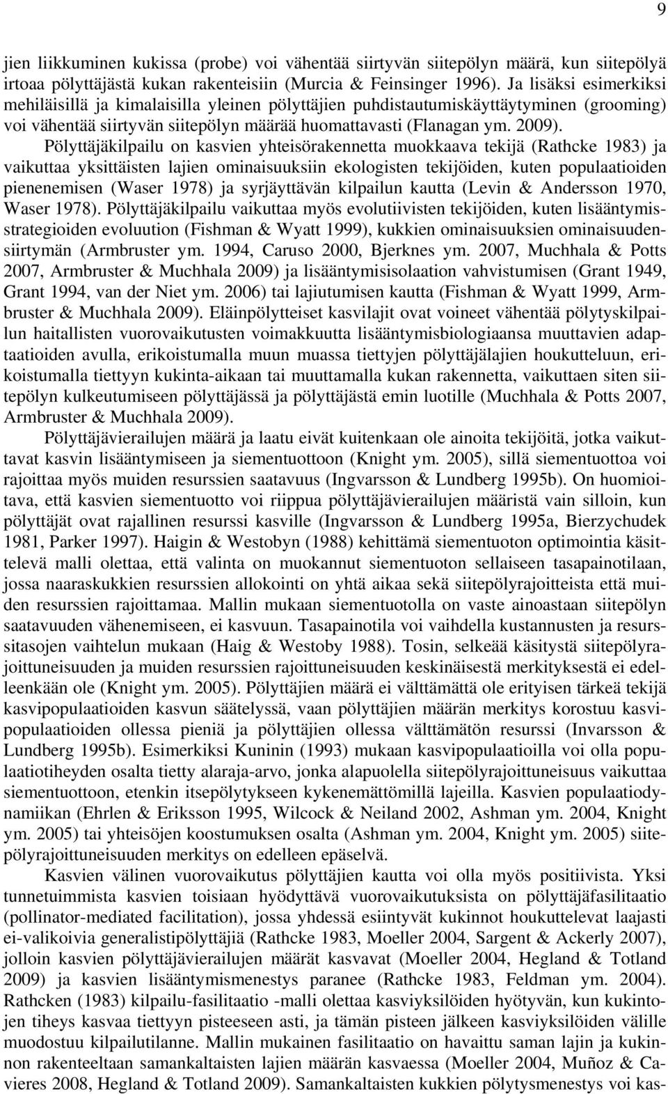 Pölyttäjäkilpailu on kasvien yhteisörakennetta muokkaava tekijä (Rathcke 1983) ja vaikuttaa yksittäisten lajien ominaisuuksiin ekologisten tekijöiden, kuten populaatioiden pienenemisen (Waser 1978)