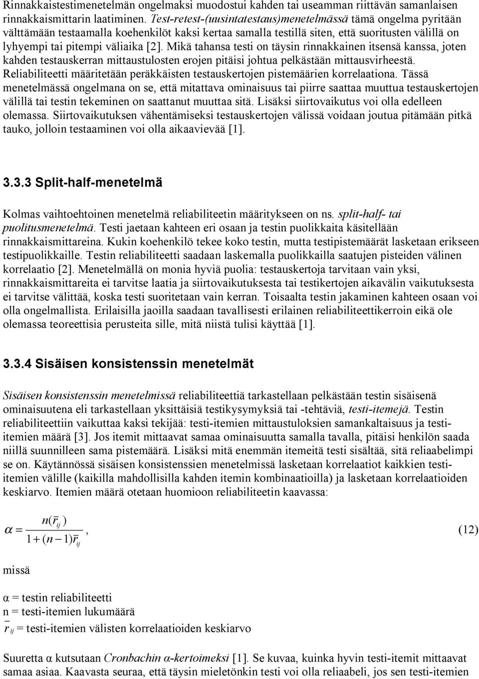 Mikä tahansa testi on täysin rinnakkainen itsensä kanssa, joten kahden testauskerran mittaustulosten erojen pitäisi johtua pelkästään mittausvirheestä.