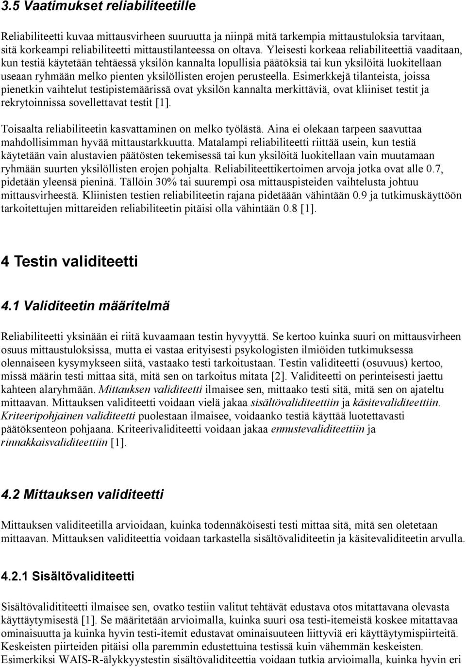 perusteella. Esimerkkejä tilanteista, joissa pienetkin vaihtelut testipistemäärissä ovat yksilön kannalta merkittäviä, ovat kliiniset testit ja rekrytoinnissa sovellettavat testit [1].