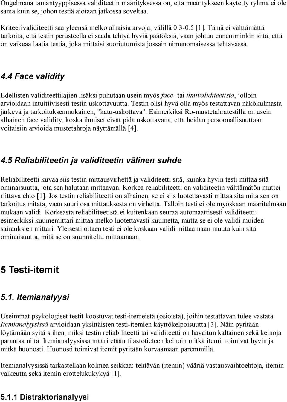 Tämä ei välttämättä tarkoita, että testin perusteella ei saada tehtyä hyviä päätöksiä, vaan johtuu ennemminkin siitä, että on vaikeaa laatia testiä, joka mittaisi suoriutumista jossain nimenomaisessa