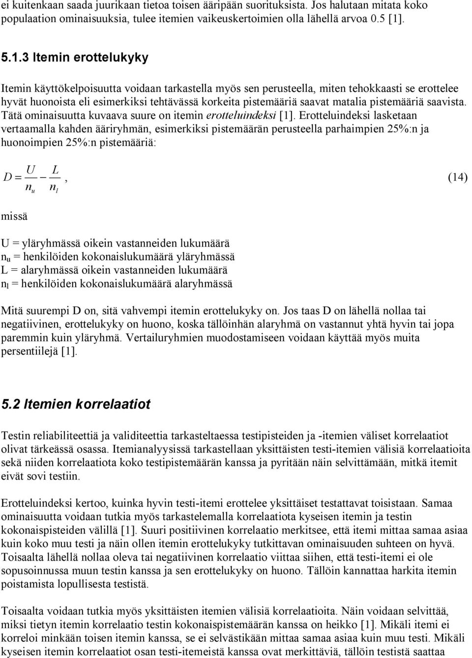 3 Itemin erottelukyky Itemin käyttökelpoisuutta voidaan tarkastella myös sen perusteella, miten tehokkaasti se erottelee hyvät huonoista eli esimerkiksi tehtävässä korkeita pistemääriä saavat matalia