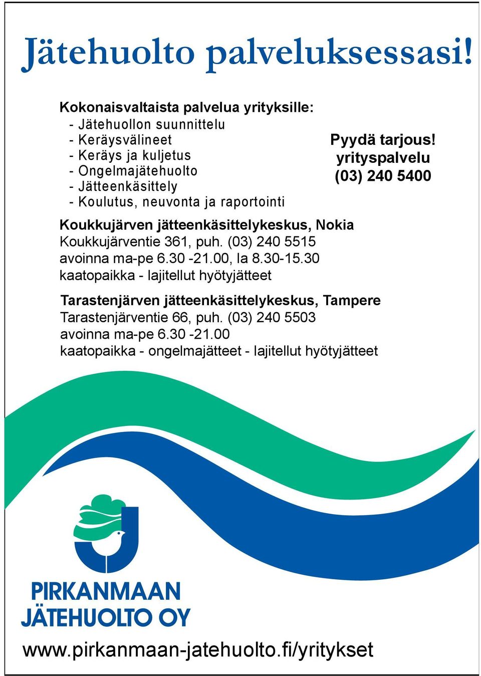 neuvonta ja raportointi Koukkujärven jätteenkäsittelykeskus, Nokia Koukkujärventie 361, puh. (03) 240 5515 avoinna ma-pe 6.30-21.00, la 8.30-15.