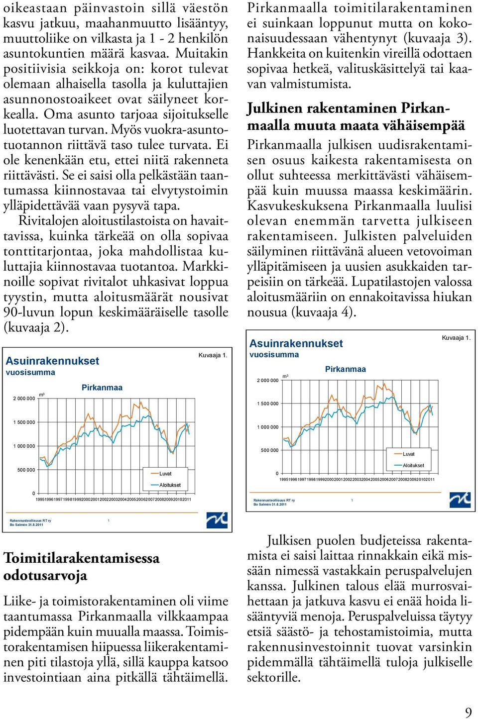 Myös vuokra-asuntotuotannon riittävä taso tulee turvata. Ei ole kenenkään etu, ettei niitä rakenneta riittävästi.