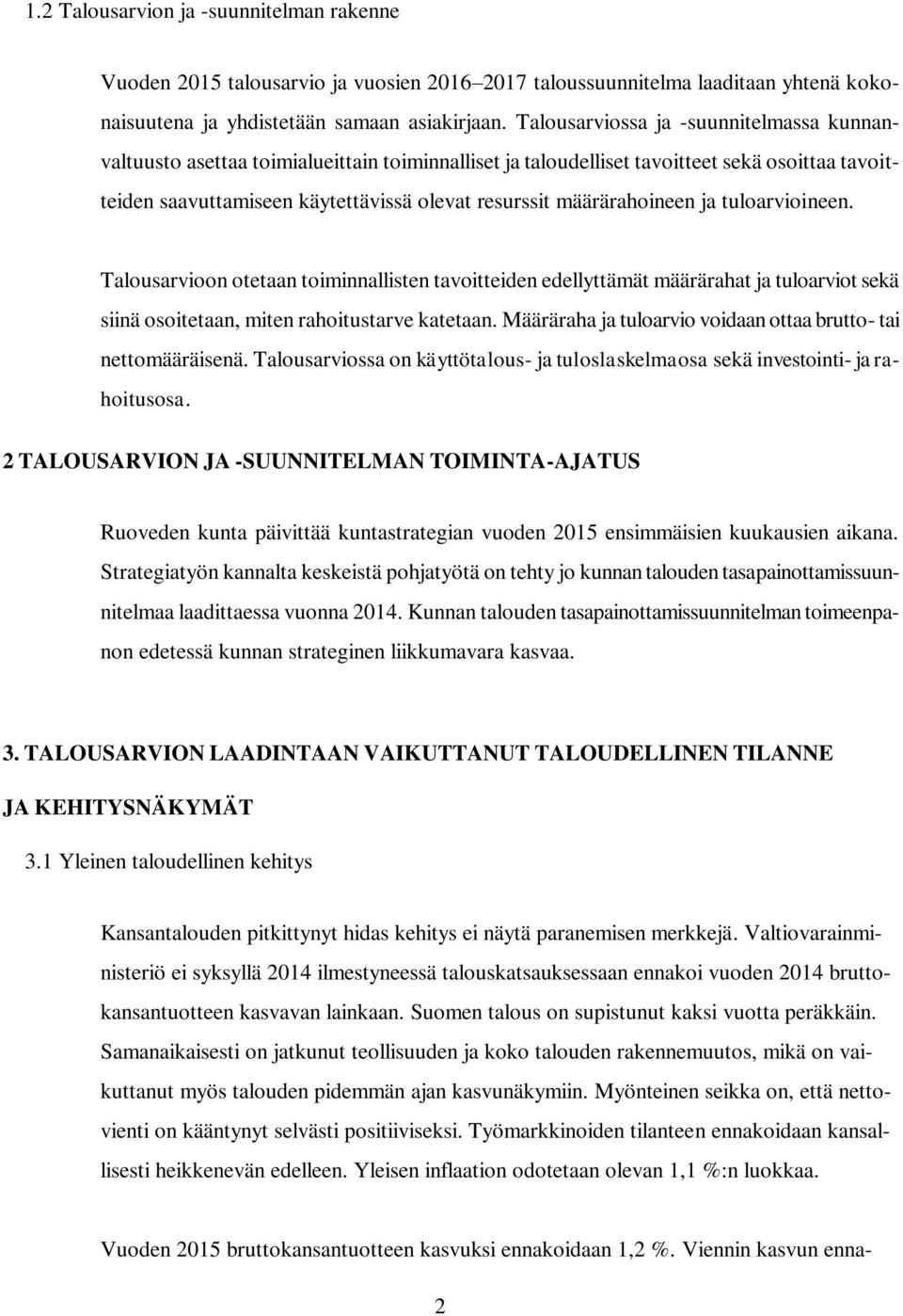 määrärahoineen ja tuloarvioineen. Talousarvioon otetaan toiminnallisten tavoitteiden edellyttämät määrärahat ja tuloarviot sekä siinä osoitetaan, miten rahoitustarve katetaan.