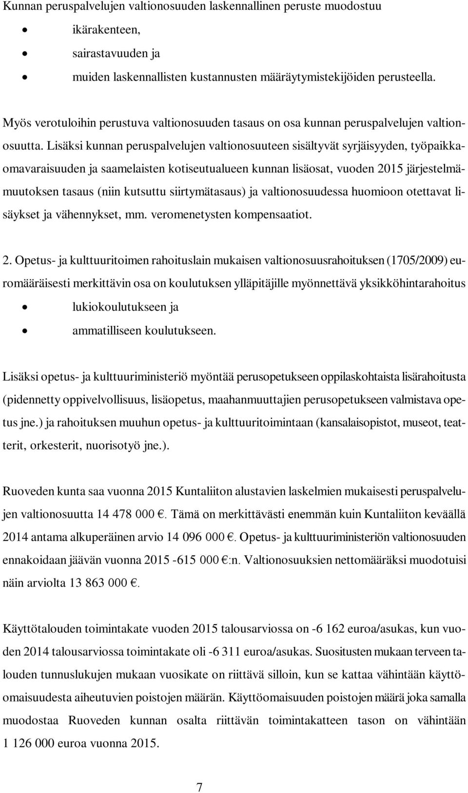 Lisäksi kunnan peruspalvelujen valtionosuuteen sisältyvät syrjäisyyden, työpaikkaomavaraisuuden ja saamelaisten kotiseutualueen kunnan lisäosat, vuoden 2015 järjestelmämuutoksen tasaus (niin kutsuttu