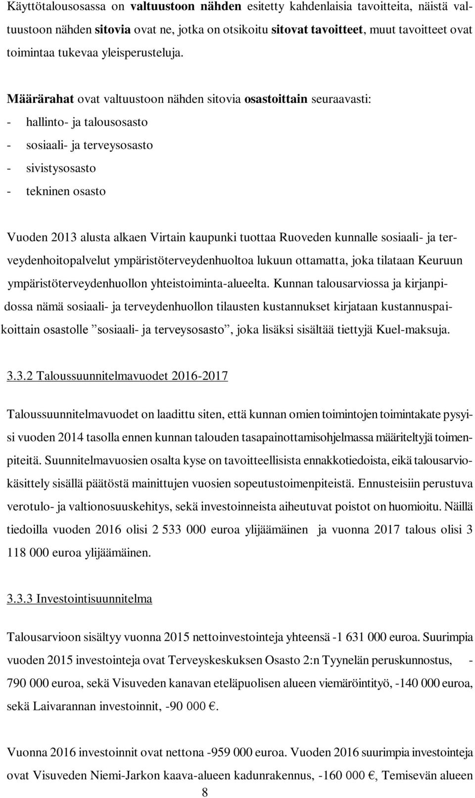 Määrärahat ovat valtuustoon nähden sitovia osastoittain seuraavasti: - hallinto- ja talousosasto - sosiaali- ja terveysosasto - sivistysosasto - tekninen osasto Vuoden 2013 alusta alkaen Virtain