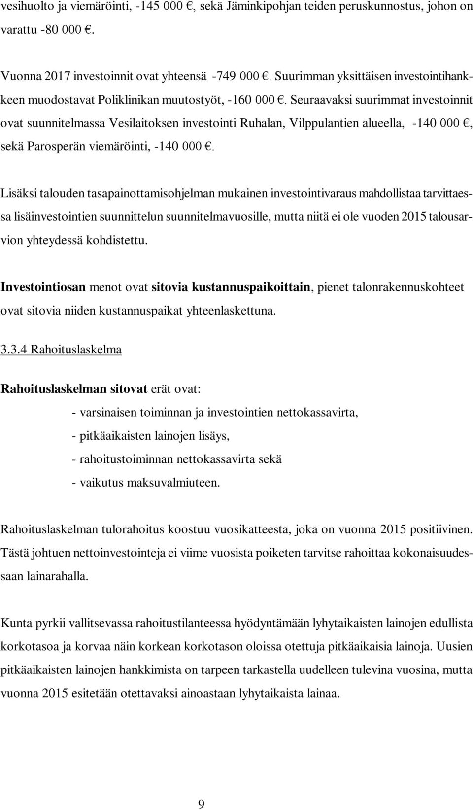 Seuraavaksi suurimmat investoinnit ovat suunnitelmassa Vesilaitoksen investointi Ruhalan, Vilppulantien alueella, -140 000, sekä Parosperän viemäröinti, -140 000.