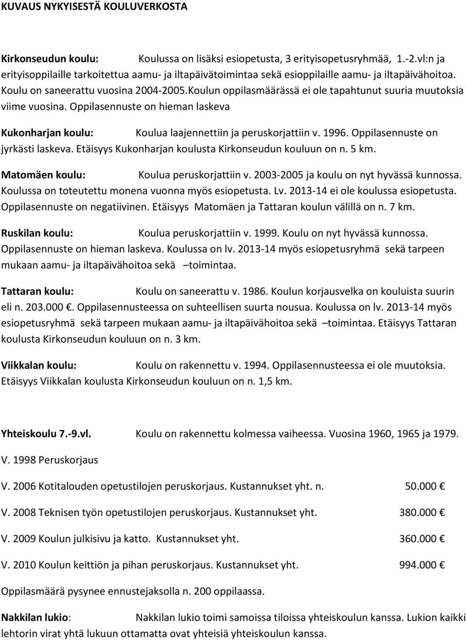 Koulun oppilasmäärässä ei ole tapahtunut suuria muutoksia viime vuosina. Oppilasennuste on hieman laskeva Kukonharjan koulu: Koulua laajennettiin ja peruskorjattiin v. 1996.