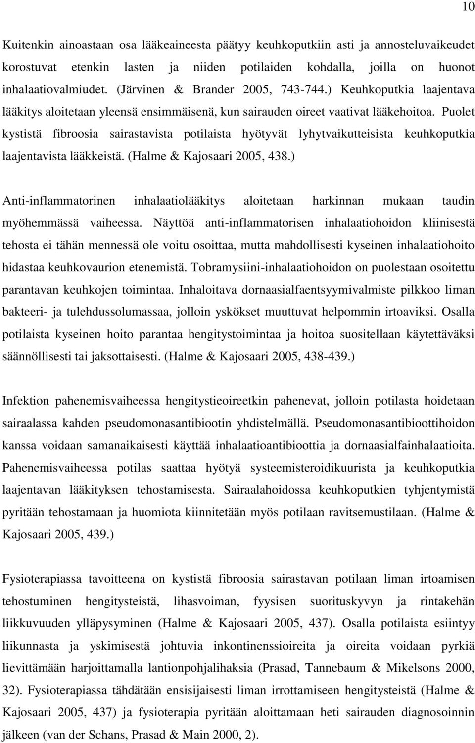 Puolet kystistä fibroosia sairastavista potilaista hyötyvät lyhytvaikutteisista keuhkoputkia laajentavista lääkkeistä. (Halme & Kajosaari 2005, 438.