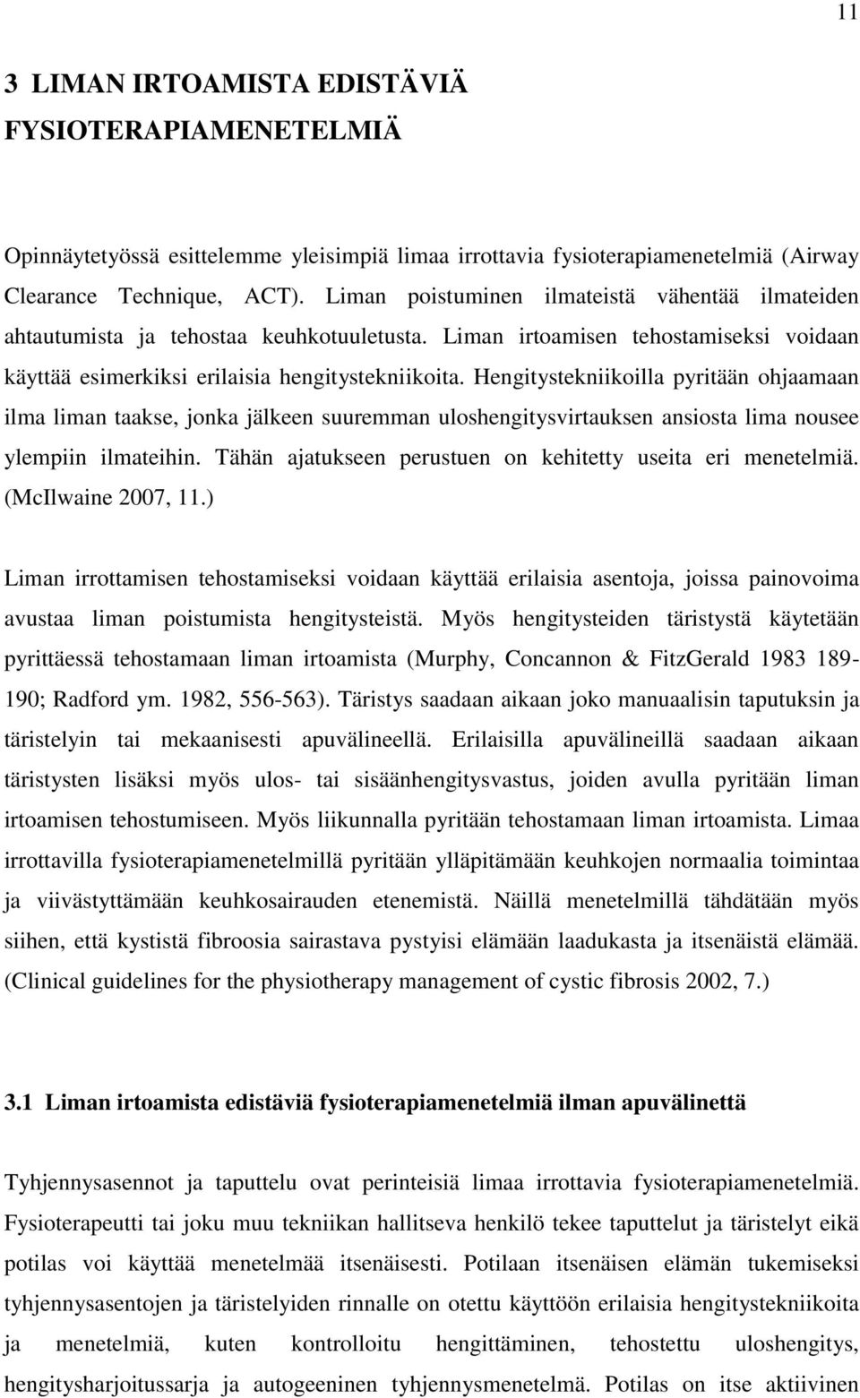 Hengitystekniikoilla pyritään ohjaamaan ilma liman taakse, jonka jälkeen suuremman uloshengitysvirtauksen ansiosta lima nousee ylempiin ilmateihin.