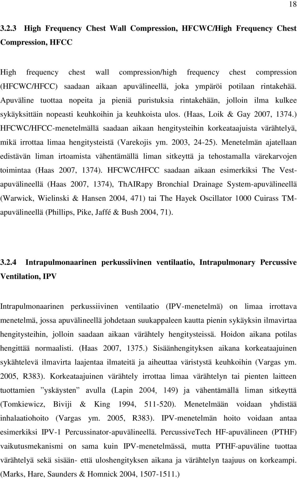 joka ympäröi potilaan rintakehää. Apuväline tuottaa nopeita ja pieniä puristuksia rintakehään, jolloin ilma kulkee sykäyksittäin nopeasti keuhkoihin ja keuhkoista ulos. (Haas, Loik & Gay 2007, 1374.