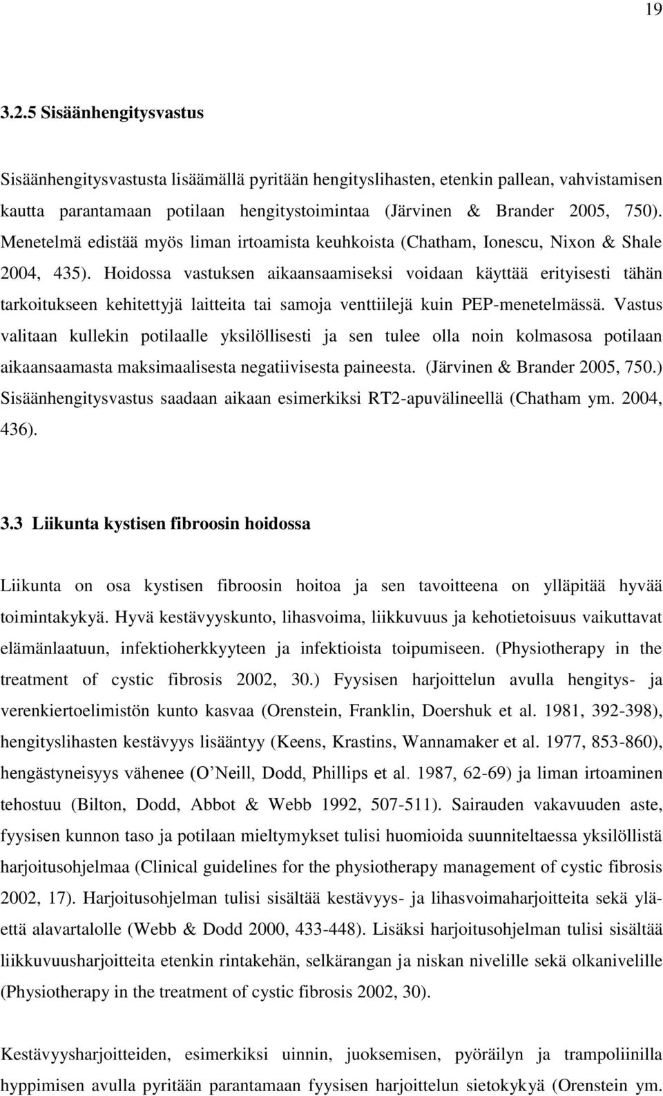 Hoidossa vastuksen aikaansaamiseksi voidaan käyttää erityisesti tähän tarkoitukseen kehitettyjä laitteita tai samoja venttiilejä kuin PEP-menetelmässä.