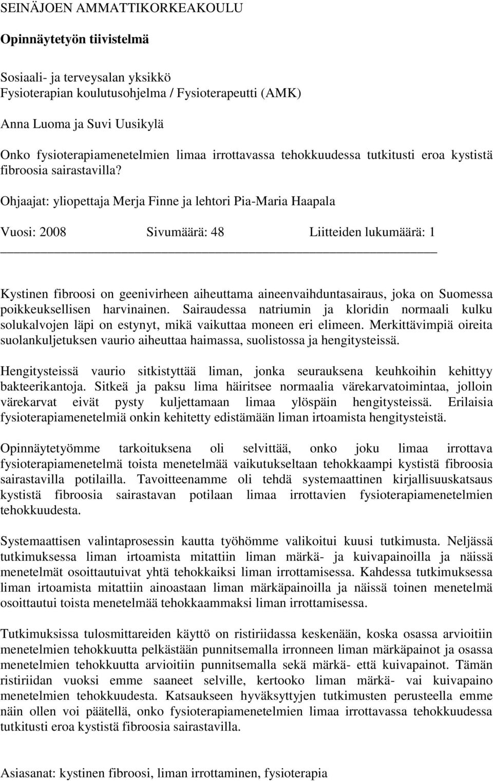 Ohjaajat: yliopettaja Merja Finne ja lehtori Pia-Maria Haapala Vuosi: 2008 Sivumäärä: 48 Liitteiden lukumäärä: 1 Kystinen fibroosi on geenivirheen aiheuttama aineenvaihduntasairaus, joka on Suomessa